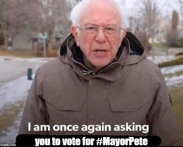 I am once again asking for your financial support | you to vote for #MayorPete | image tagged in i am once again asking for your financial support | made w/ Imgflip meme maker