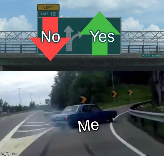 Left Exit 12 Off Ramp Meme | No Yes Me | image tagged in memes,left exit 12 off ramp | made w/ Imgflip meme maker