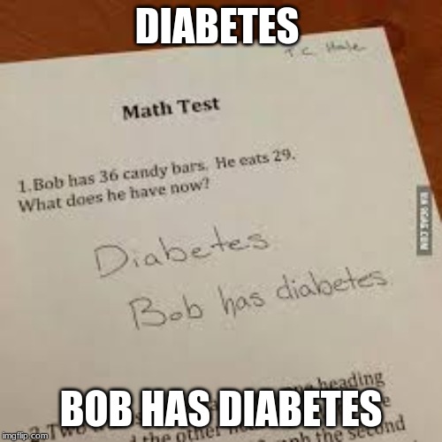 diabetes | DIABETES; BOB HAS DIABETES | image tagged in diabetes | made w/ Imgflip meme maker