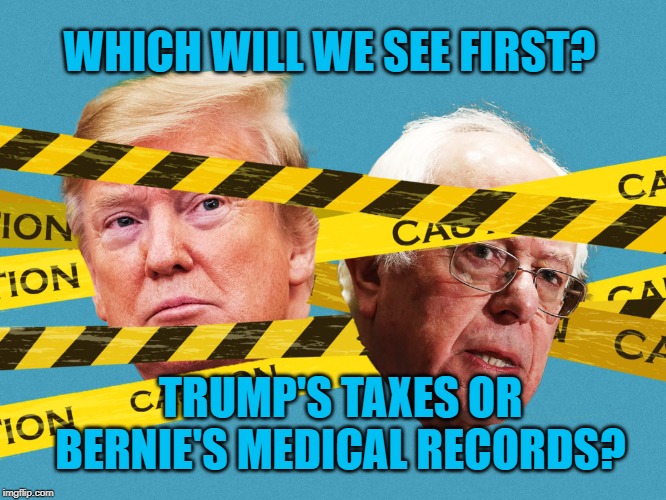 Something To Hide | WHICH WILL WE SEE FIRST? TRUMP'S TAXES OR BERNIE'S MEDICAL RECORDS? | image tagged in politics | made w/ Imgflip meme maker
