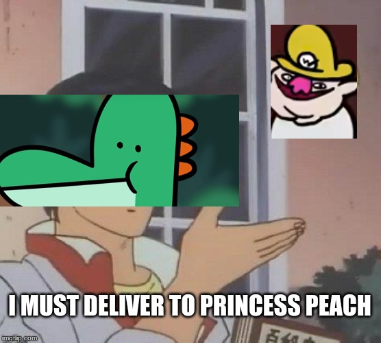 Is This A Pigeon Meme | I MUST DELIVER TO PRINCESS PEACH | image tagged in memes,is this a pigeon | made w/ Imgflip meme maker