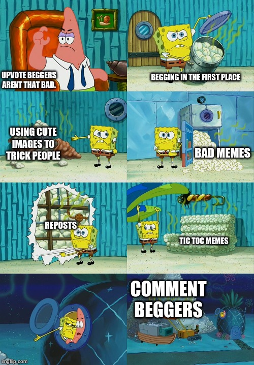 Spongebob diapers meme |  BEGGING IN THE FIRST PLACE; UPVOTE BEGGERS ARENT THAT BAD. USING CUTE IMAGES TO TRICK PEOPLE; BAD MEMES; REPOSTS; TIC TOC MEMES; COMMENT BEGGERS | image tagged in spongebob diapers meme | made w/ Imgflip meme maker