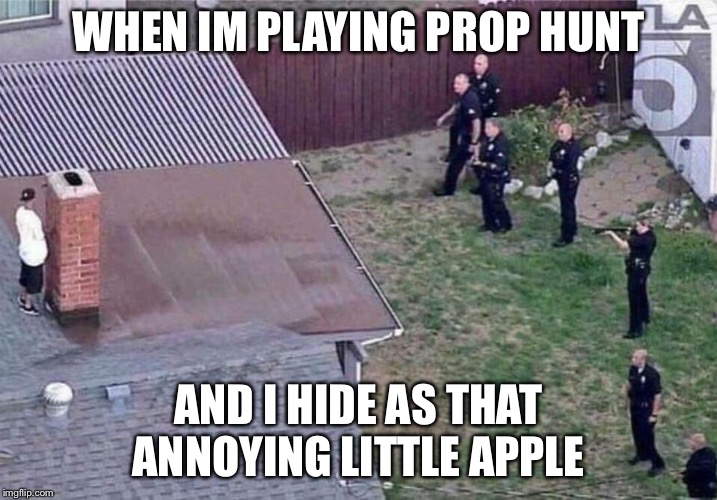 Fortnite meme | WHEN IM PLAYING PROP HUNT; AND I HIDE AS THAT ANNOYING LITTLE APPLE | image tagged in fortnite meme | made w/ Imgflip meme maker