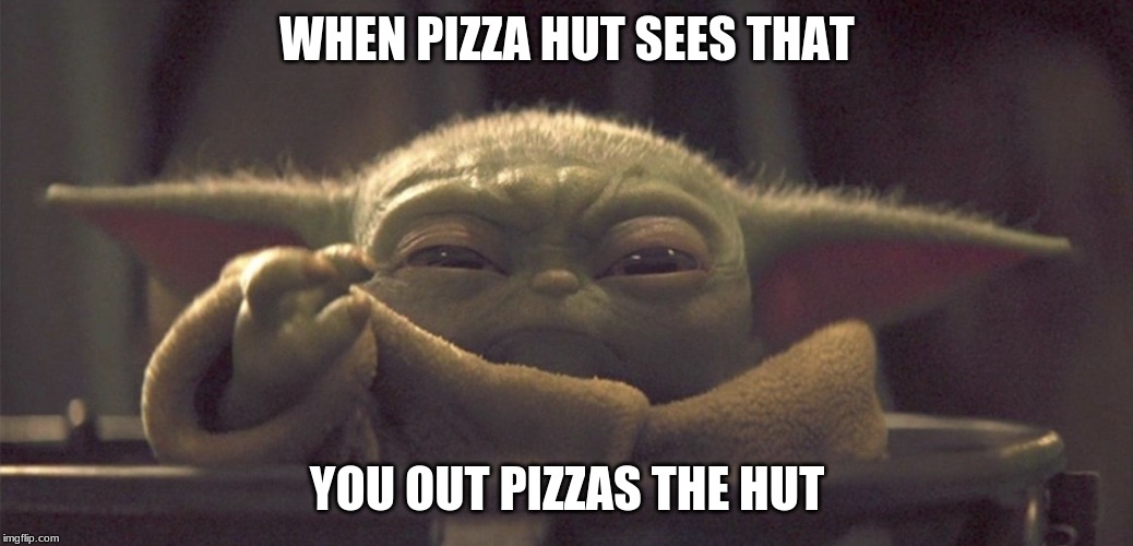 Mad Yoda | WHEN PIZZA HUT SEES THAT; YOU OUT PIZZAS THE HUT | image tagged in mad yoda | made w/ Imgflip meme maker