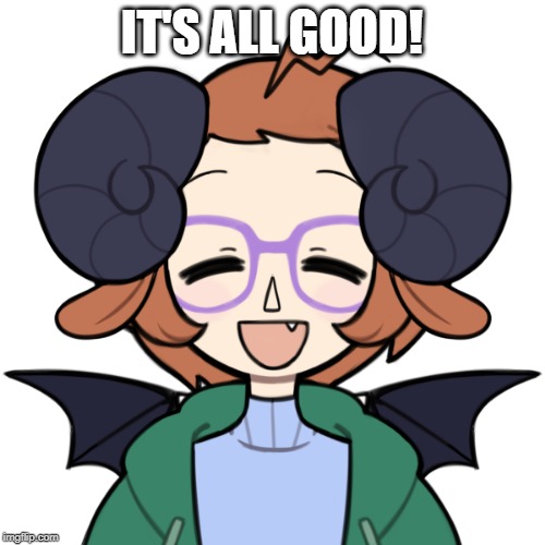 Happy Me | IT'S ALL GOOD! | image tagged in happy me | made w/ Imgflip meme maker