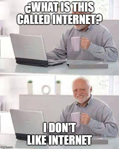 Hide the Pain Harold Meme | ¿WHAT IS THIS CALLED INTERNET? I DON'T LIKE INTERNET | image tagged in memes,hide the pain harold | made w/ Imgflip meme maker