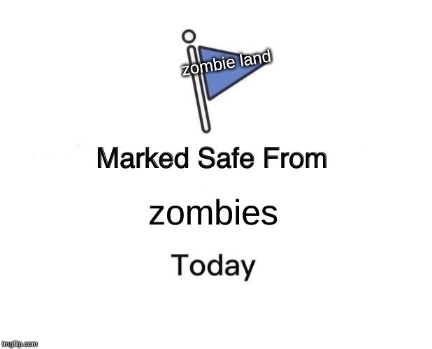 Marked Safe From | zombie land; zombies | image tagged in memes,marked safe from | made w/ Imgflip meme maker