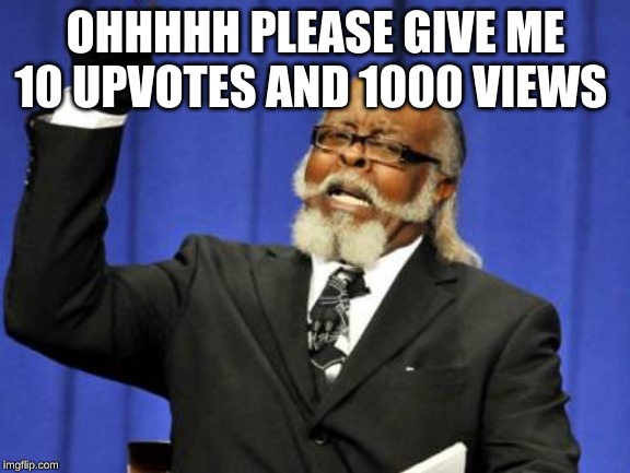 Too Damn High Meme | OHHHHH PLEASE GIVE ME 10 UPVOTES AND 1000 VIEWS | image tagged in memes,too damn high | made w/ Imgflip meme maker