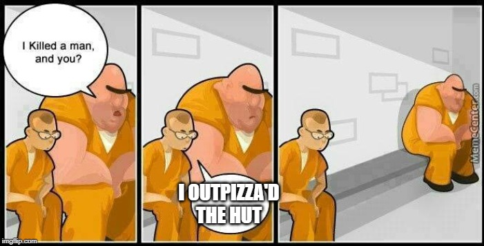 prisoners blank | I OUTPIZZA'D THE HUT | image tagged in prisoners blank | made w/ Imgflip meme maker
