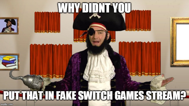 PATCHY CMON | WHY DIDNT YOU PUT THAT IN FAKE SWITCH GAMES STREAM? | image tagged in patchy cmon | made w/ Imgflip meme maker