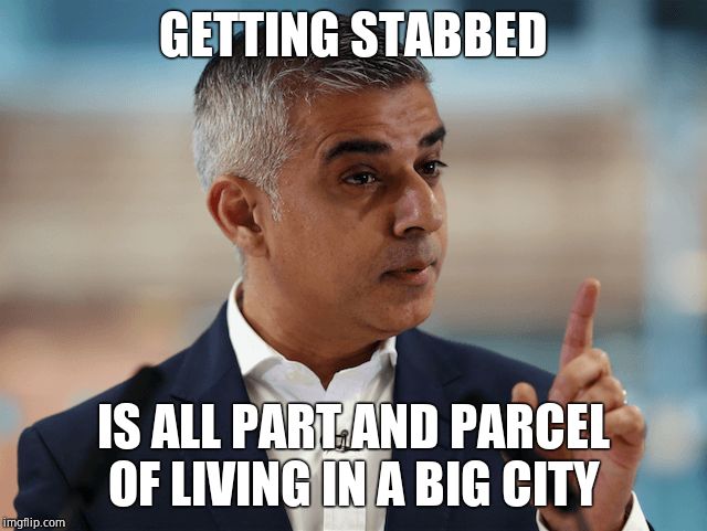 Sadiq Khan | GETTING STABBED IS ALL PART AND PARCEL OF LIVING IN A BIG CITY | image tagged in sadiq khan | made w/ Imgflip meme maker