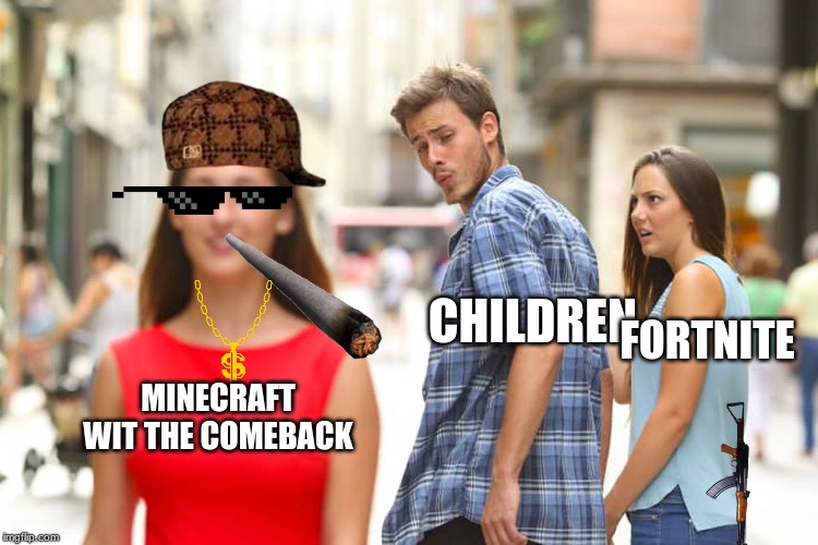 Distracted Boyfriend Meme | CHILDREN; FORTNITE; MINECRAFT WIT THE COMEBACK | image tagged in memes,distracted boyfriend | made w/ Imgflip meme maker