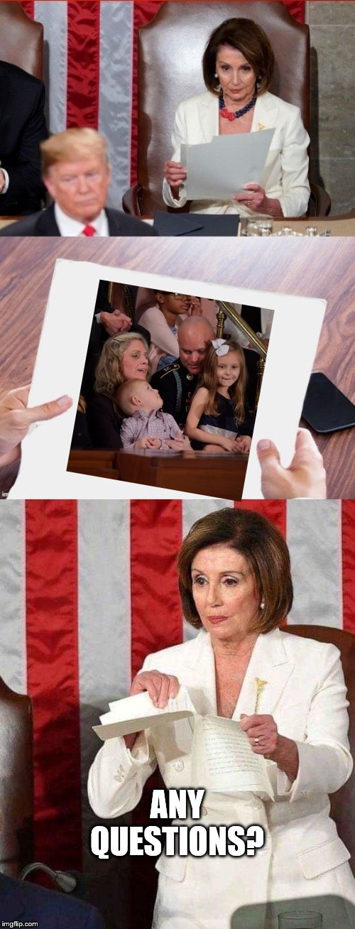 Nancy Pelosi called Donald Trump's SOTU address a "Manifesto of Mistruths." | ANY QUESTIONS? | image tagged in pelosi tears up sotu paper,petty pelosi,soldier reunited with family,democrats are hatemongers,hatemonger | made w/ Imgflip meme maker