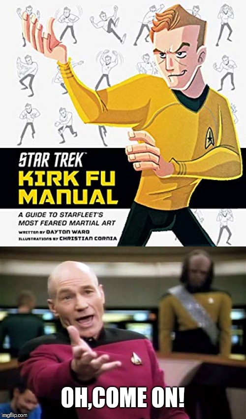 Learn the famous Karate chop | OH,COME ON! | image tagged in memes,picard wtf,captain kirk | made w/ Imgflip meme maker