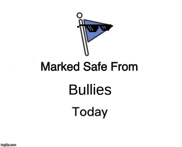 Marked Safe From Meme | Bullies | image tagged in memes,marked safe from | made w/ Imgflip meme maker