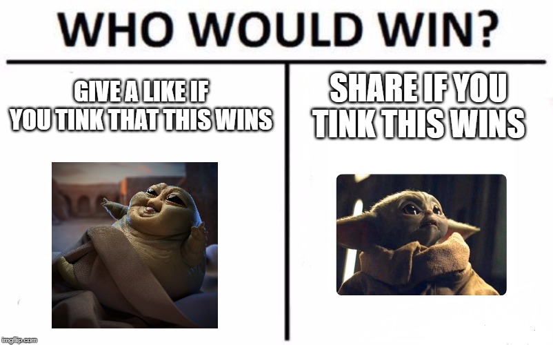 Who Would Win? Meme | GIVE A LIKE IF YOU TINK THAT THIS WINS; SHARE IF YOU TINK THIS WINS | image tagged in memes,who would win | made w/ Imgflip meme maker