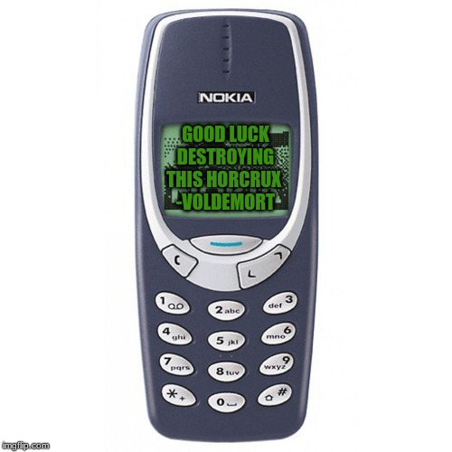 Nokia 3310 | GOOD LUCK DESTROYING THIS HORCRUX 
-VOLDEMORT | image tagged in nokia 3310 | made w/ Imgflip meme maker