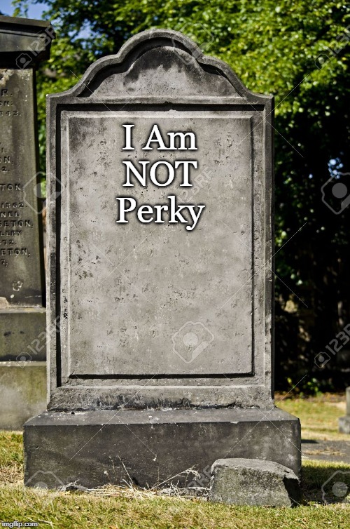 gravestone blank | I Am
NOT
Perky | image tagged in gravestone blank | made w/ Imgflip meme maker