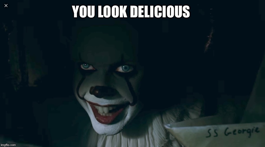 Pennywise 2017 | YOU LOOK DELICIOUS | image tagged in pennywise 2017 | made w/ Imgflip meme maker