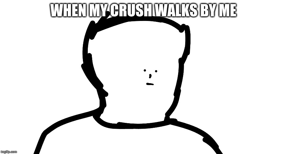 Medkit made this meme template | WHEN MY CRUSH WALKS BY ME | image tagged in meme,customisable face,medkit,crush,anxiety | made w/ Imgflip meme maker