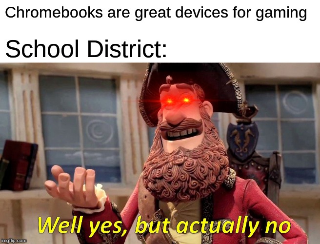Well Yes, But Actually No | Chromebooks are great devices for gaming; School District: | image tagged in memes,well yes but actually no | made w/ Imgflip meme maker