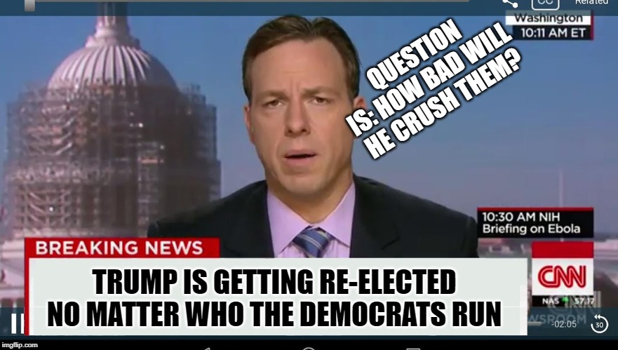 cnn breaking news template | QUESTION IS: HOW BAD WILL HE CRUSH THEM? TRUMP IS GETTING RE-ELECTED NO MATTER WHO THE DEMOCRATS RUN | image tagged in cnn breaking news template | made w/ Imgflip meme maker