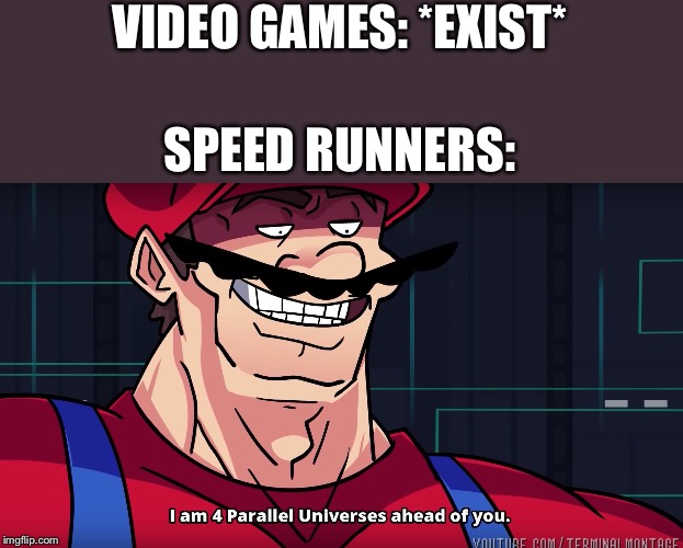 Mario I am four parallel universes ahead of you | VIDEO GAMES: *EXIST*; SPEED RUNNERS: | image tagged in mario i am four parallel universes ahead of you,memes,mario,gaming | made w/ Imgflip meme maker