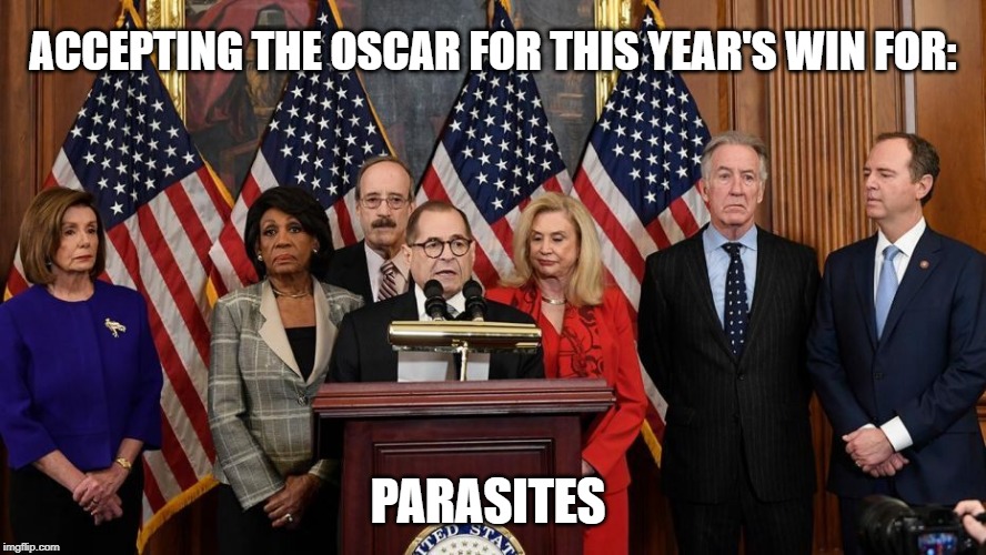 House Democrats | ACCEPTING THE OSCAR FOR THIS YEAR'S WIN FOR:; PARASITES | image tagged in house democrats | made w/ Imgflip meme maker