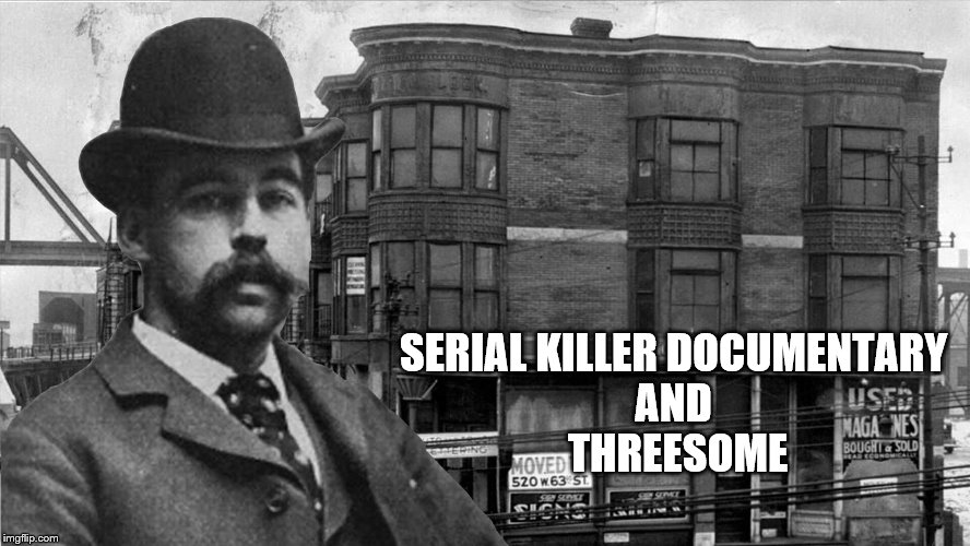 Americas first serial killer | SERIAL KILLER DOCUMENTARY 
AND 
THREESOME | image tagged in americas first serial killer | made w/ Imgflip meme maker