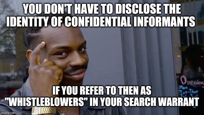 Roll Safe Think About It Meme | YOU DON'T HAVE TO DISCLOSE THE IDENTITY OF CONFIDENTIAL INFORMANTS; IF YOU REFER TO THEN AS "WHISTLEBLOWERS" IN YOUR SEARCH WARRANT | image tagged in memes,roll safe think about it,ProtectAndServe | made w/ Imgflip meme maker