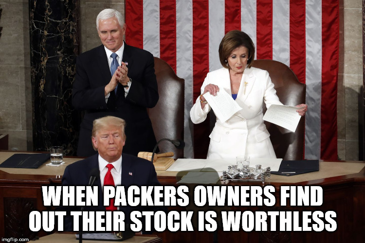 Nancy Pelosi rips Trump speech | WHEN PACKERS OWNERS FIND OUT THEIR STOCK IS WORTHLESS | image tagged in nancy pelosi rips trump speech | made w/ Imgflip meme maker