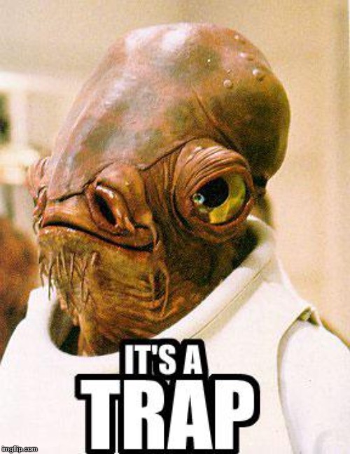 Its A Trap | image tagged in its a trap | made w/ Imgflip meme maker