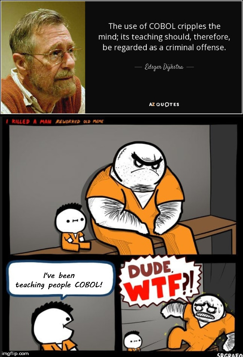 I've been teaching people COBOL! | image tagged in srgrafo dude wtf | made w/ Imgflip meme maker
