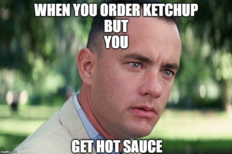 And Just Like That Meme | WHEN YOU ORDER KETCHUP
BUT
YOU; GET HOT SAUCE | image tagged in memes,and just like that | made w/ Imgflip meme maker
