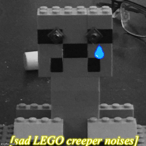 [sad LEGO creeper noises] | made w/ Imgflip meme maker