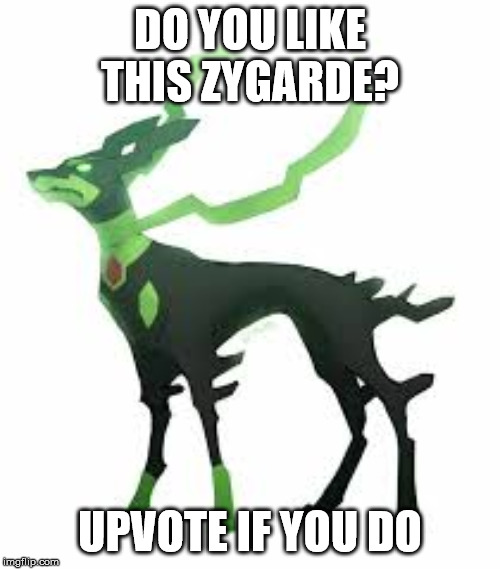 Zygarde | DO YOU LIKE THIS ZYGARDE? UPVOTE IF YOU DO | image tagged in zygarde | made w/ Imgflip meme maker
