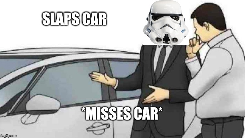 Car Salesman Slaps Roof Of Car | SLAPS CAR; *MISSES CAR* | image tagged in memes,car salesman slaps roof of car | made w/ Imgflip meme maker