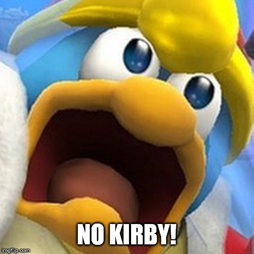 King Dedede oh shit face | NO KIRBY! | image tagged in king dedede oh shit face | made w/ Imgflip meme maker