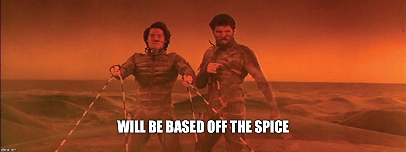 The Spice must flow | WILL BE BASED OFF THE SPICE | image tagged in the spice must flow | made w/ Imgflip meme maker