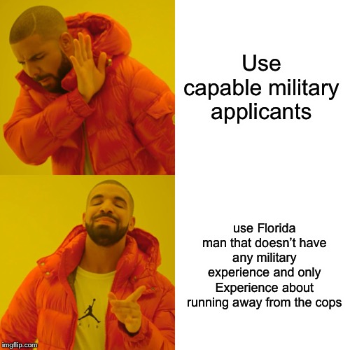 Drake Hotline Bling Meme | Use capable military applicants use Florida man that doesn’t have any military experience and only Experience about running away from the co | image tagged in memes,drake hotline bling | made w/ Imgflip meme maker