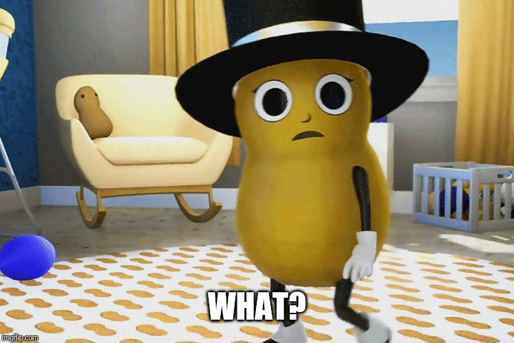 Shocked Baby Mr peanut | WHAT? | image tagged in shocked baby mr peanut | made w/ Imgflip meme maker