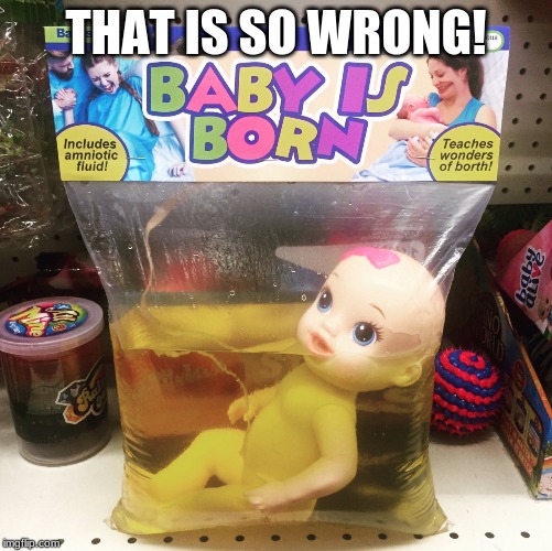 baby is born | THAT IS SO WRONG! | image tagged in baby is born | made w/ Imgflip meme maker
