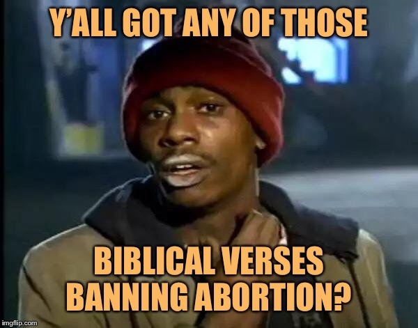 The Bible spends a whole lot of time telling folks when and where to eat shellfish but not a lot of time on this. | Y’ALL GOT ANY OF THOSE; BIBLICAL VERSES BANNING ABORTION? | image tagged in memes,y'all got any more of that,bible,the bible,abortion,abortion is murder | made w/ Imgflip meme maker