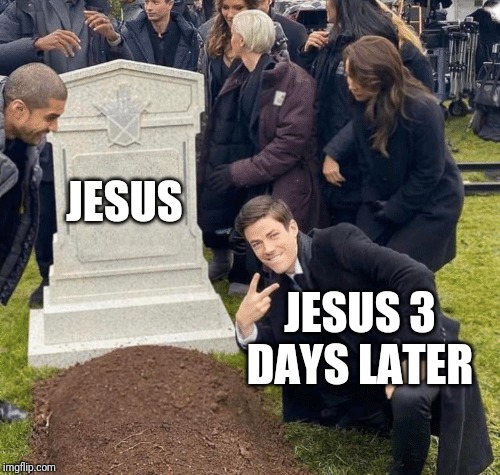 Grant Gustin over grave | JESUS; JESUS 3 DAYS LATER | image tagged in grant gustin over grave | made w/ Imgflip meme maker