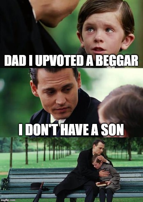 Finding Neverland Meme | DAD I UPVOTED A BEGGAR; I DON'T HAVE A SON | image tagged in memes,finding neverland | made w/ Imgflip meme maker