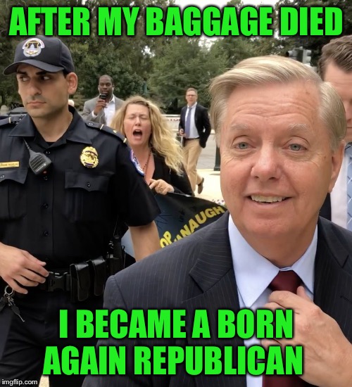 Lindsey Graham Thug Life | AFTER MY BAGGAGE DIED I BECAME A BORN AGAIN REPUBLICAN | image tagged in lindsey graham thug life | made w/ Imgflip meme maker