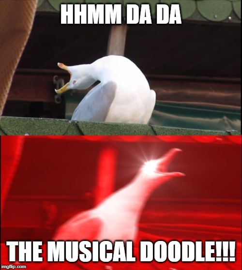 screaming seagull | HHMM DA DA; THE MUSICAL DOODLE!!! | image tagged in screaming seagull | made w/ Imgflip meme maker