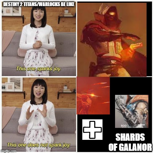 This one Sparks Joy | DESTINY 2 TITANS/WARLOCKS BE LIKE; SHARDS OF GALANOR | image tagged in this one sparks joy | made w/ Imgflip meme maker
