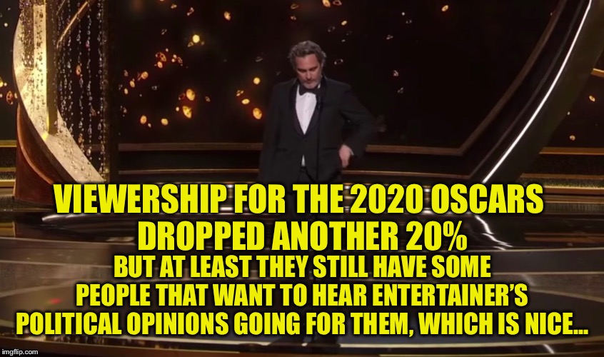 The Academy Awards are a becoming self fulfilling prophecy |  VIEWERSHIP FOR THE 2020 OSCARS 
DROPPED ANOTHER 20%; BUT AT LEAST THEY STILL HAVE SOME PEOPLE THAT WANT TO HEAR ENTERTAINER’S POLITICAL OPINIONS GOING FOR THEM, WHICH IS NICE... | image tagged in academy awards,oscars,caddyshack | made w/ Imgflip meme maker