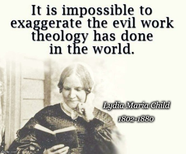 Lydia Maria Child on Theology | Lydia Maria Child; 1802-1880 | image tagged in theology,lydia maria child | made w/ Imgflip meme maker